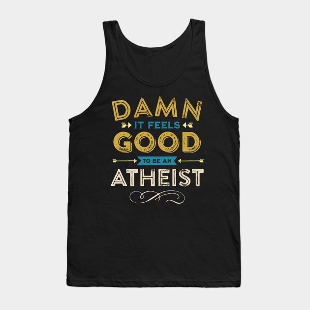 Damn it feels good to be an Atheist! Tank Top by False Prophets